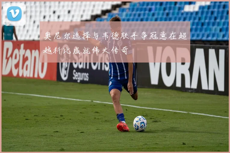 奥尼尔选择与韦德联手争冠意在超越科比成就伟大传奇